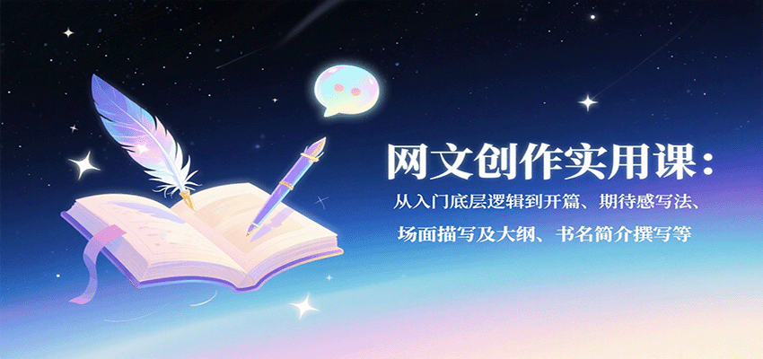 网文创作实用课：从入门底层逻辑到开篇、期待感写法、场面描写及大纲、书名简介撰写等-墨痕微课