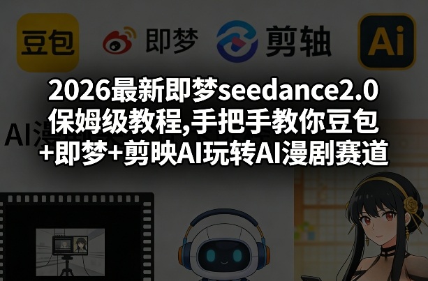 2026最新即梦seedance2.0保姆级教程,手把手教你豆包+即梦+剪映AI玩转AI漫剧赛道-墨痕微课