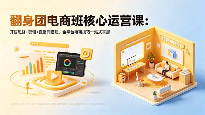 翻身团电商班核心运营课：开悟思路+剪辑+直播间搭建，全平台电商技巧一站式掌握-墨痕微课