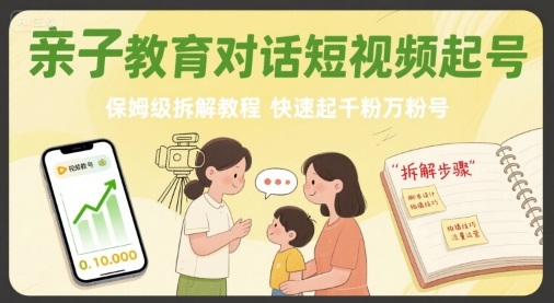 亲子教育对话短视频起号，保姆级拆解教程，快速起千粉万粉号-墨痕微课