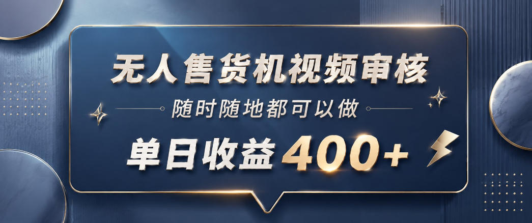 无人售货机视频审核,一部手机随时随地都可以做,10秒一单,单日收益400+【揭秘】-墨痕微课