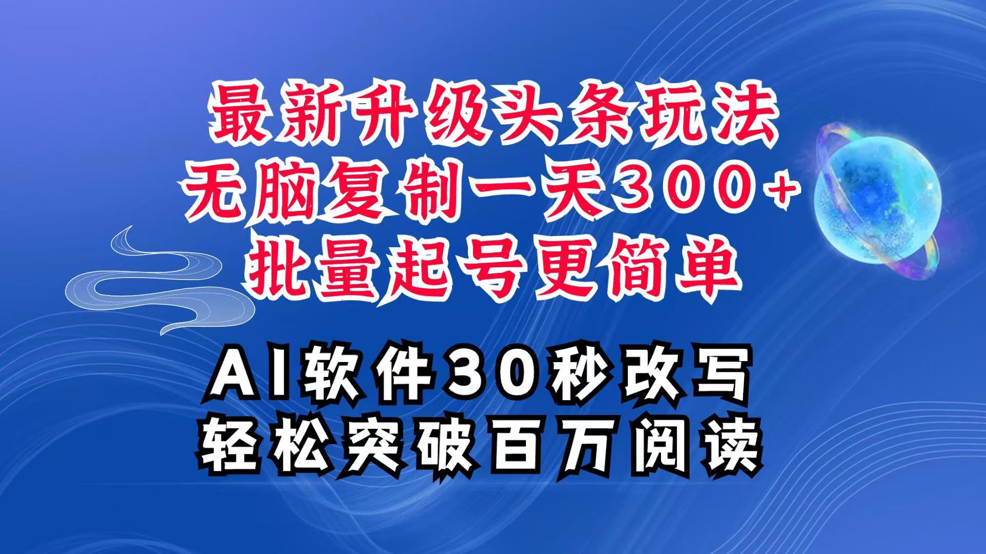 AI头条最新玩法,复制粘贴单号搞个300+,批量起号随随便便一天四位数,超详细课程-墨痕微课