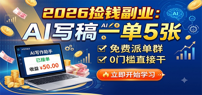 2026捡钱副业:AI写稿一单5张,免费派单群,0门槛直接干-墨痕微课