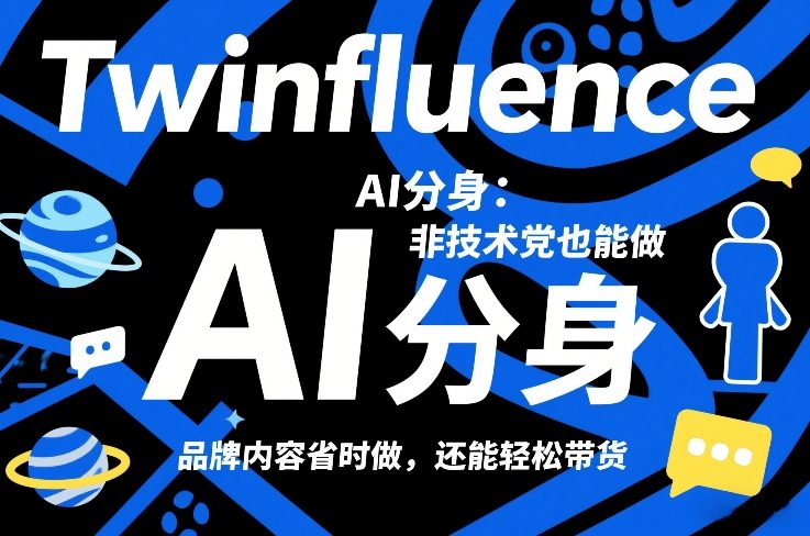 Twinfluence AI分身:非技术党也能做,品牌内容省时做,还能轻松带货-墨痕微课