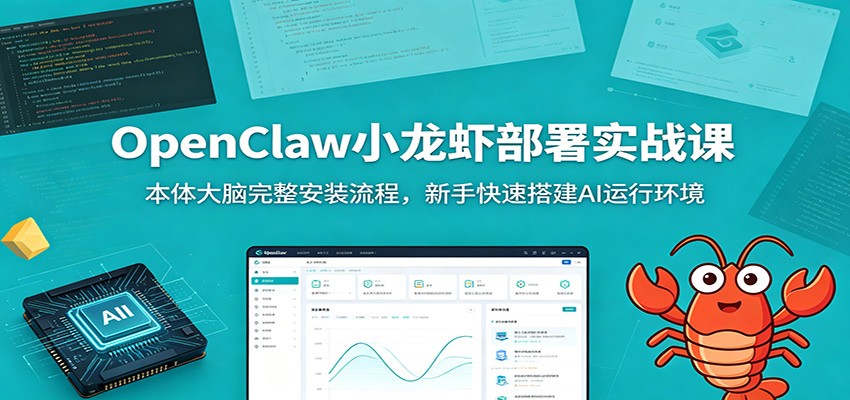 OpenClaw小龙虾部署实战课:本体大脑完整安装流程,新手快速搭建AI运行环境-墨痕微课