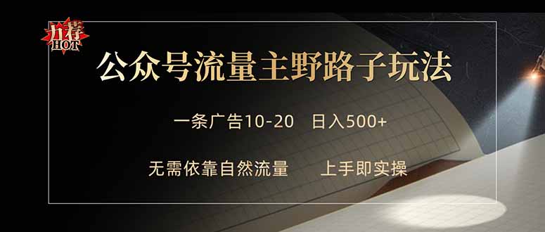 公众号流量主野路子玩法 单条广告10-20元 日入500+-墨痕微课