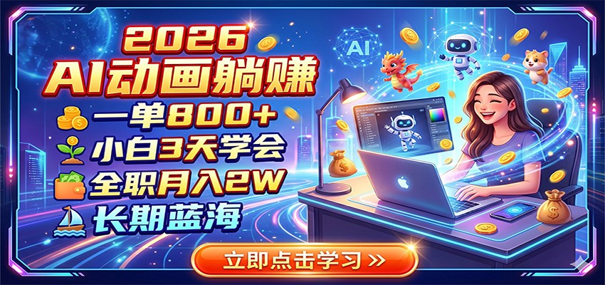2026 AI动画躺赚：一单800+，小白3天学会，全职月入2W，长期蓝海-墨痕微课
