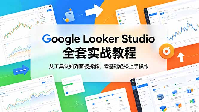 Google Looker Studio 全套实战教程，从工具认知到面板拆解，零基础轻松上手操作-墨痕微课