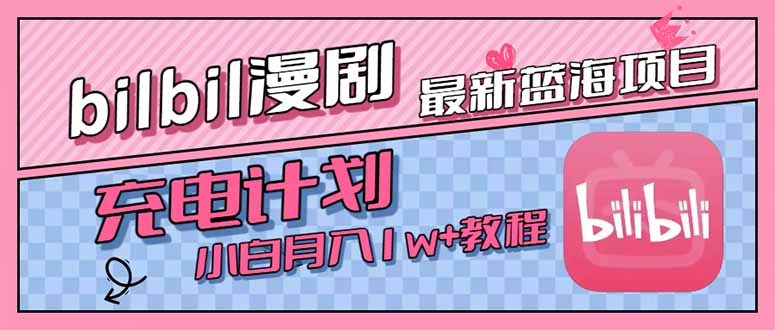 最新蓝海项目,B站充电计划,小白也能月入1w+-墨痕微课