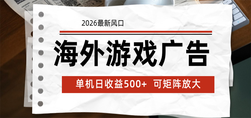 海外游戏广告 2026最新风口 24小时全自动脚本运行 单机日收益500+ 可矩阵放大-墨痕微课