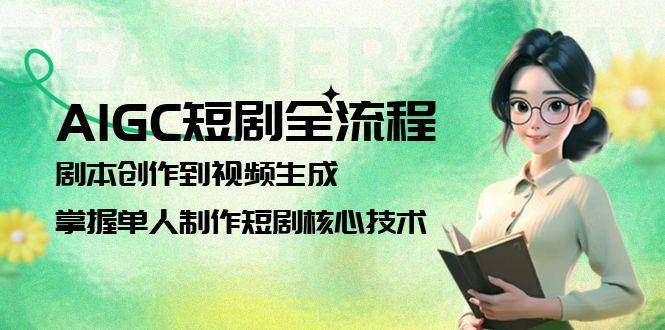 AIGC短剧全流程：剧本创作到视频生成，掌握单人制作短剧核心技术-墨痕微课