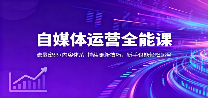 自媒体运营全能课:流量密码+内容体系+持续更新技巧,新手也能轻松起号-墨痕微课