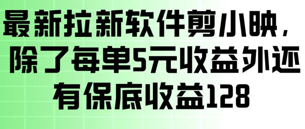 最新拉新软件剪小映，除了每单5米收益外还有保底收益128，一部手机轻松賺钱-墨痕微课