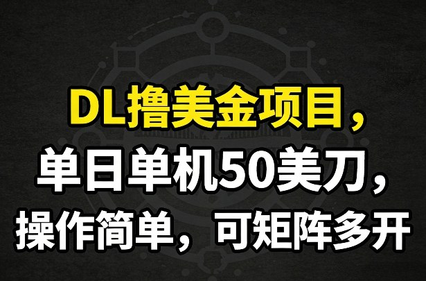 DL撸美金项目，单日单机50美刀，操作简单，可矩阵多开-墨痕微课
