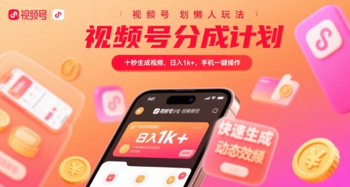 视频号分成计划懒人玩法，十秒生成视频，日入1k+，手机一键操作【揭秘】-墨痕微课