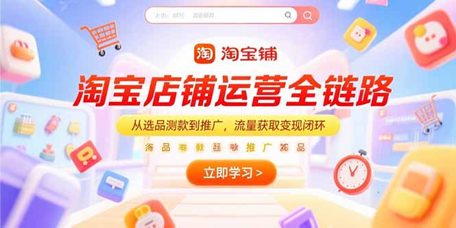 淘宝店铺运营全链路,从选品测款到推广,流量获取变现闭环-墨痕微课
