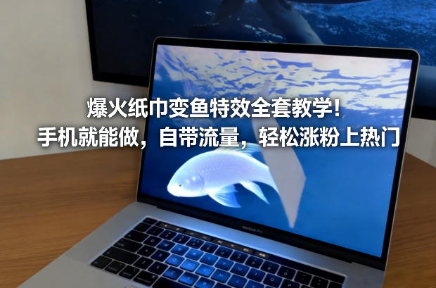 爆火纸巾变鱼特效全套教学！手机就能做，自带流量，轻松涨粉上热门-墨痕微课