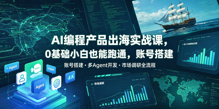AI编程产品出海实战课,0基础小白也能跑通,账号搭建・多Agent开发・市场调研全流程,月入千刀跨境变现教程(更新)-墨痕微课