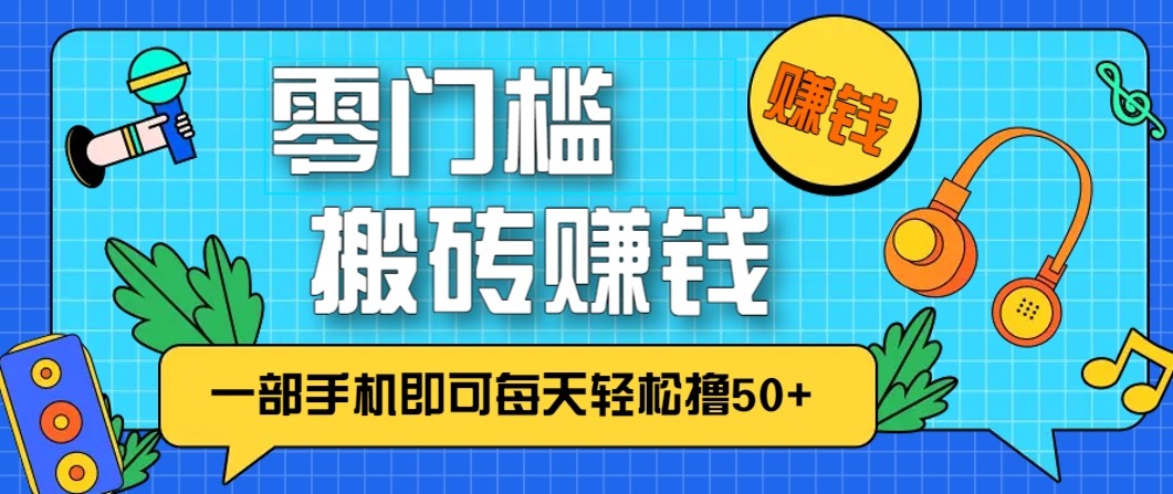 零成本零门槛无脑搬砖赚钱项目，只需一部手机即可每天轻松撸50+-墨痕微课