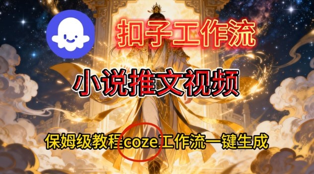 Coze扣子智能体工作流一键生成小说推文视频，保姆级搭建教学-墨痕微课