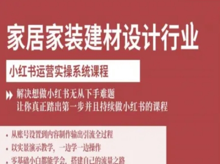 家居家装建材设计行业小红书运营实操系统课程,解决想做小红书无从下手难题让你真正踏出第一步-墨痕微课