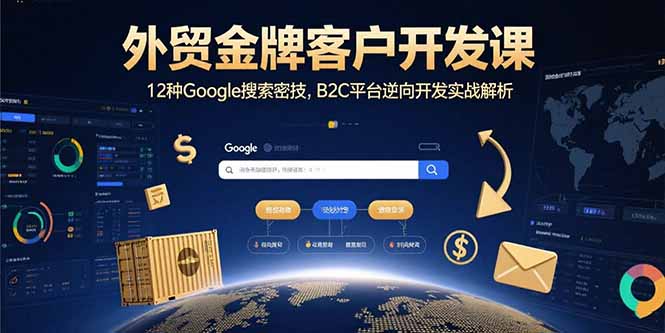 外贸金牌客户开发课,12种Google搜索密技,B2C平台逆向开发实战解析-墨痕微课