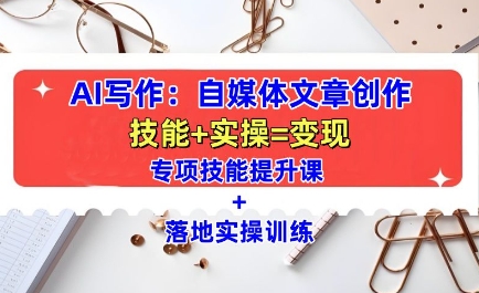 AI写作:自媒体文章创作全方位教学课,技能提升+实操训练-墨痕微课