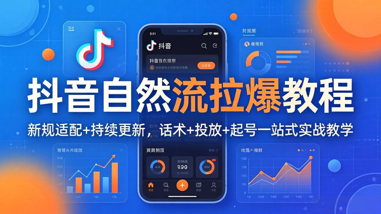 抖音自然流拉爆教程：新规适配+持续更新，话术+投放+起号一站式实战教学(更新26年4月-墨痕微课