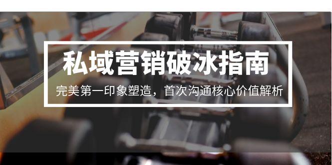 私域营销破冰指南,完美第一印象塑造,首次沟通核心价值解析-墨痕微课