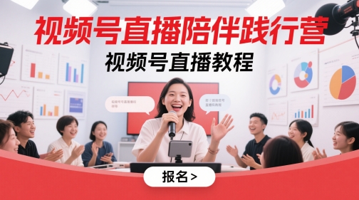 视频号直播陪伴践行营,视频号直播教程-墨痕微课