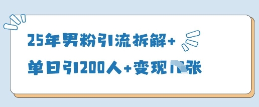 25年男粉引流拆解+单日引200人+变现多张-墨痕微课