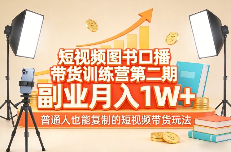短视频图书口播带货训练营第二期，副业月入1W＋，普通人也能复制的短视频带货玩法-墨痕微课
