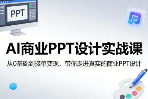 AI商业PPT设计实战课，从0基础到接单变现，带你走进真实的商业PPT设计-墨痕微课