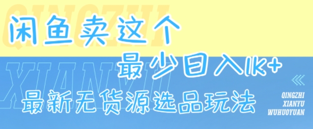 闲鱼卖这个，最少日入1k，最新无货源选品玩法-墨痕微课