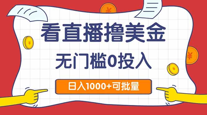 看直播撸美金2.0,无门槛0投入,单日可达1000+,可批量复制-墨痕微课