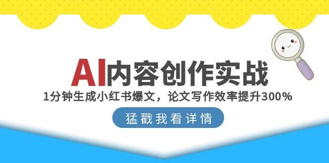 AI内容创作实战：1分钟生成小红书爆文，论文写作效率提升300%-墨痕微课
