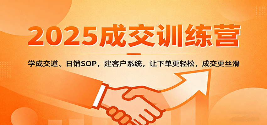 2025成交实战训练营:学成交道、日销SOP,建客户系统,让下单更轻松,成交更丝滑-墨痕微课