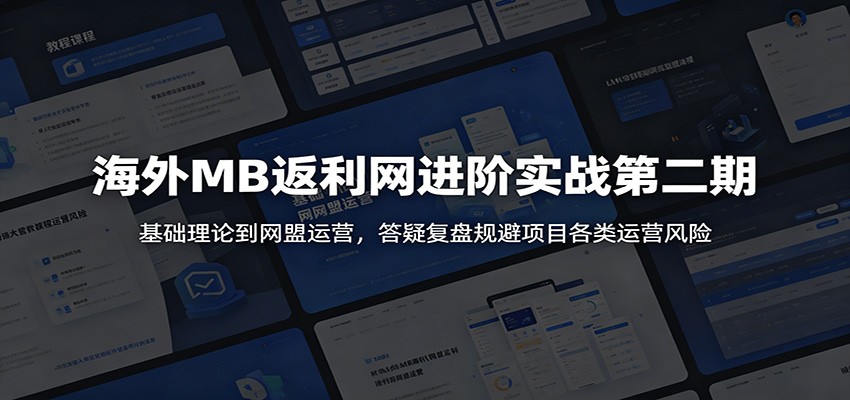 海外MB返利网进阶实战第二期：基础理论到网盟运营，答疑复盘规避项目各类运营风险-墨痕微课