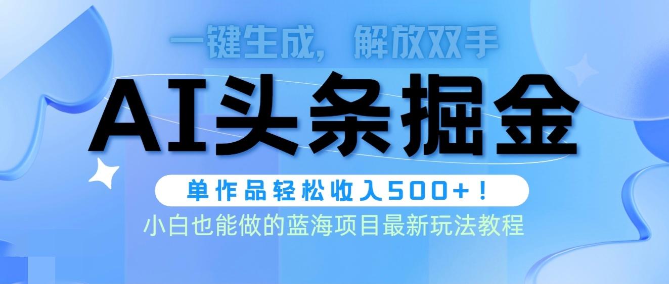 (9984期)头条AI掘金术最新玩法,全AI制作无需人工修稿,一键生成单篇文章收益500+-墨痕微课