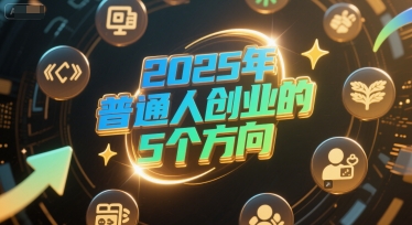 付费文章:2025年普通人创业的5个方向-墨痕微课