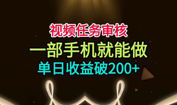视频任务审核，一部手机就能做，简单上手，单日收益破200+【揭秘】-墨痕微课