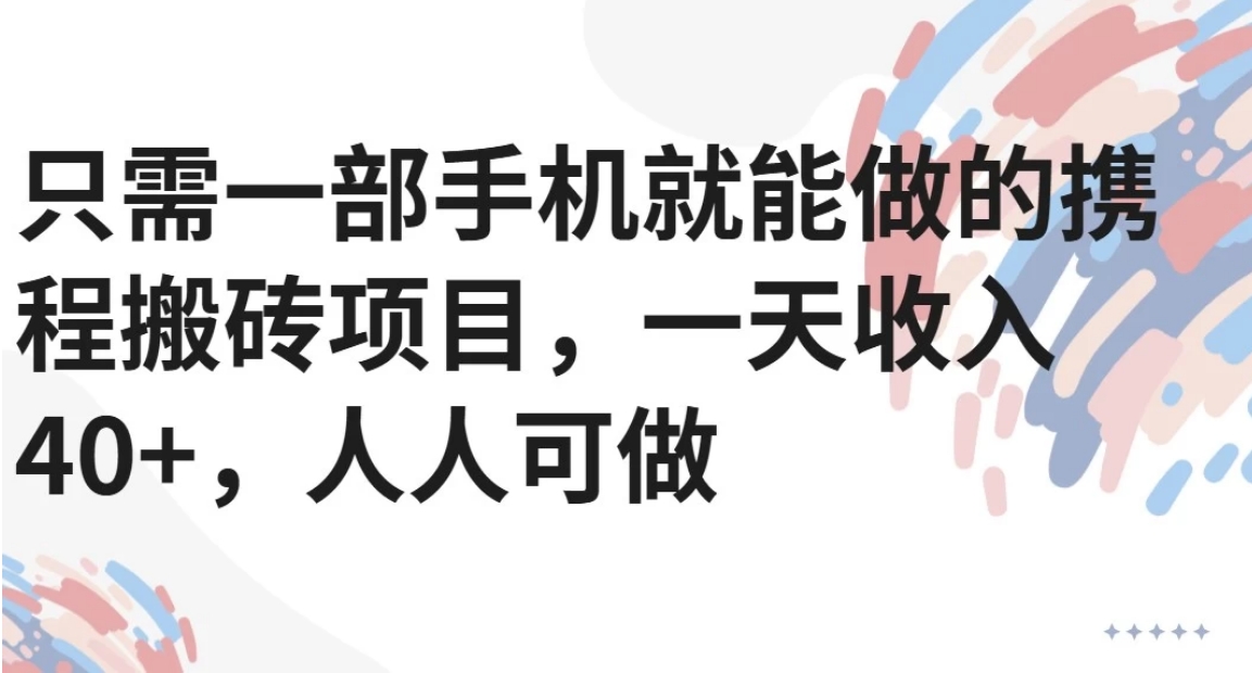 只需一部手机就能做的携程搬砖项目，一天收入40+，人人可做-墨痕微课