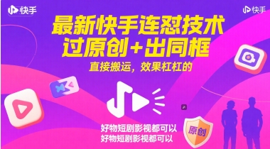 最新快手连怼技术，过原创+出同框，直接搬运，效果杠杠的，好物短剧影视都可以-墨痕微课