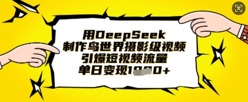用DeepSeek制作鸟世界摄影级视频,引爆短视频流量,单日变现1k-墨痕微课