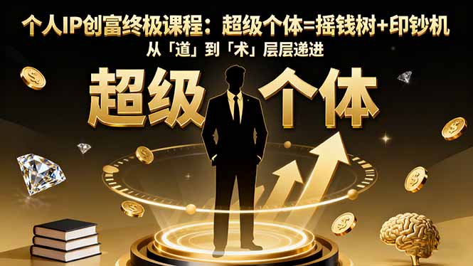 个人IP创富终极课程:超级个体=摇钱树+印钞机,从「道」到「术」层层递进-墨痕微课
