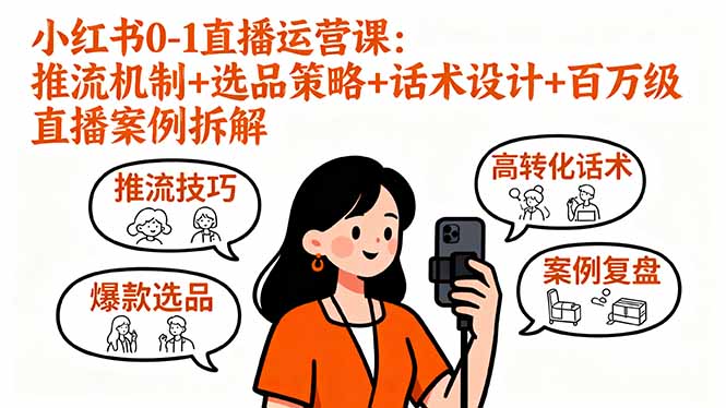 小红书0-1直播运营课:推流机制+选品策略+话术设计+百万级直播案例拆解-墨痕微课