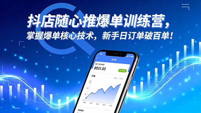 抖店随心推爆单训练营，掌握爆单核心技术，新手日订单破百单！-墨痕微课