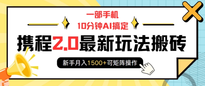 一部手机10分钟AI搞定,携程2.0最新玩法搬砖,新手月入1500+可矩阵操作-墨痕微课