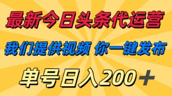 最新今日头条代运营，我们提供视频，你一键发布，单号日入200+【揭秘】-墨痕微课