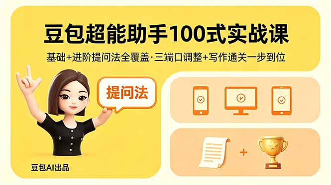 豆包超能助手100式实战课,基础+进阶提问法全覆盖,三端口调整+写作通关一步到位-墨痕微课